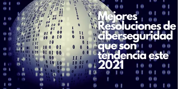 Las mejores medidas de Ciberseguridad para 2021